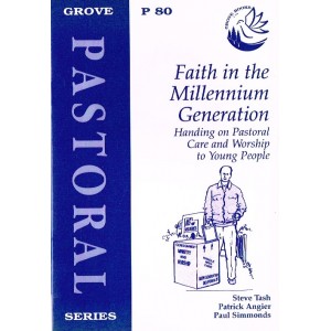 Grove Pastoral - P80 - Faith In The Millennium Generation: Handing On Pastoral Care And Worship To Young People By Steve Tash, Patrick Angier And Paul Simmonds